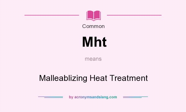 What does Mht mean? It stands for Malleablizing Heat Treatment