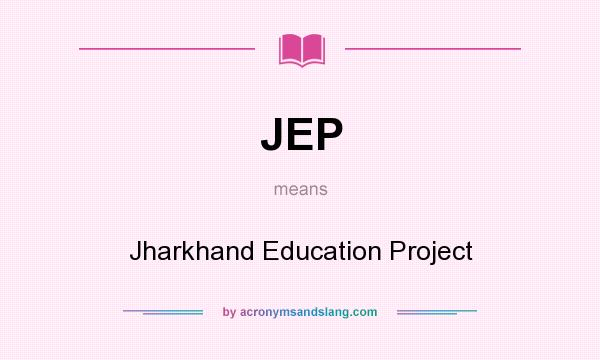 What does JEP mean? It stands for Jharkhand Education Project