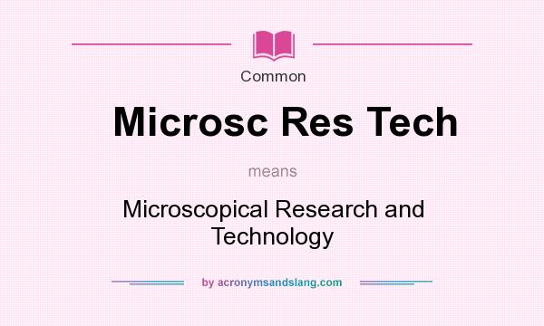 What does Microsc Res Tech mean? It stands for Microscopical Research and Technology