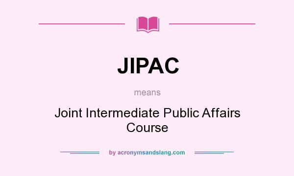 What does JIPAC mean? It stands for Joint Intermediate Public Affairs Course