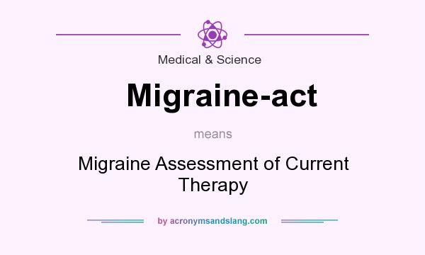 What does Migraine-act mean? It stands for Migraine Assessment of Current Therapy