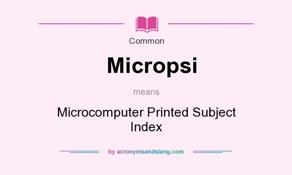 What does Micropsi mean? It stands for Microcomputer Printed Subject Index