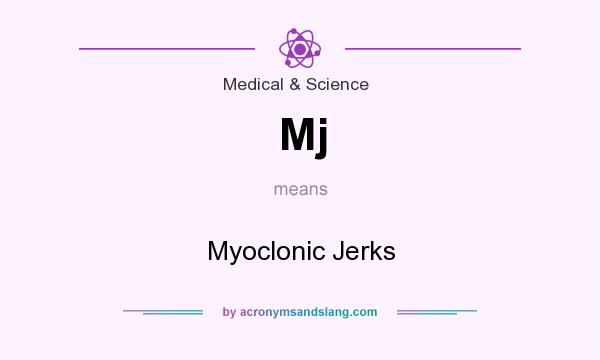 What does Mj mean? It stands for Myoclonic Jerks