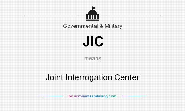 What does JIC mean? It stands for Joint Interrogation Center