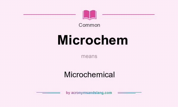 What does Microchem mean? It stands for Microchemical