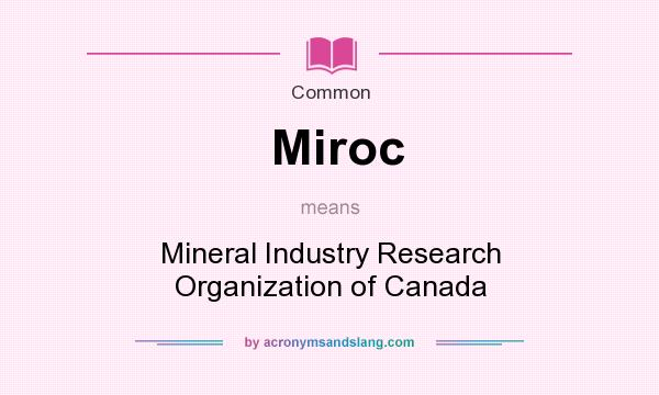What does Miroc mean? It stands for Mineral Industry Research Organization of Canada