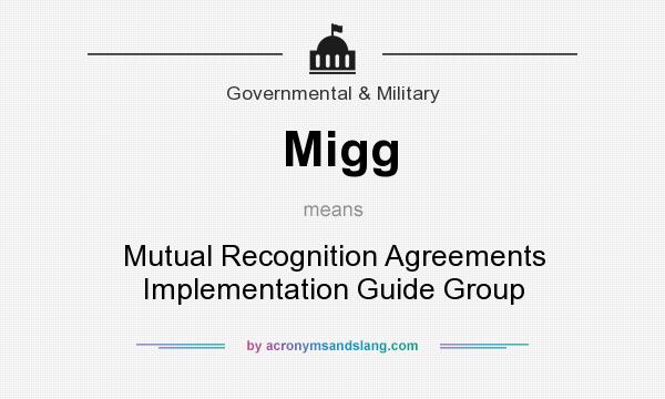 What does Migg mean? It stands for Mutual Recognition Agreements Implementation Guide Group