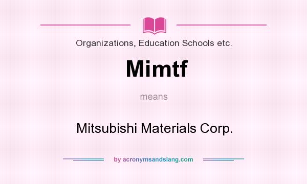 What does Mimtf mean? It stands for Mitsubishi Materials Corp.