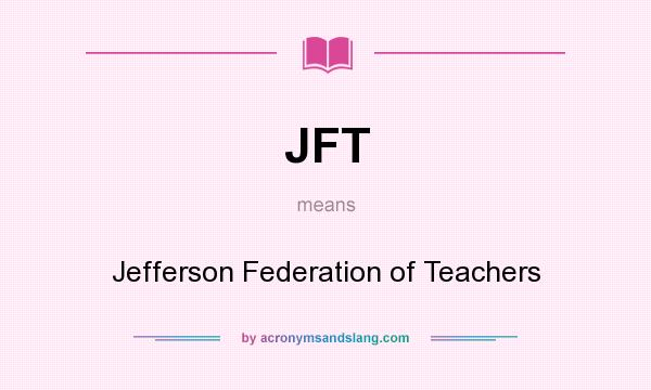 What does JFT mean? It stands for Jefferson Federation of Teachers