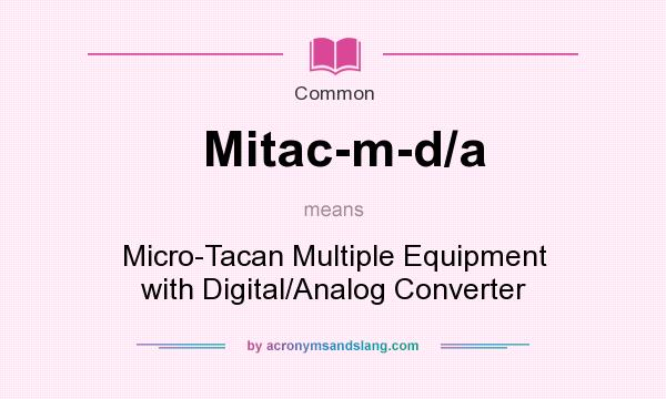 What does Mitac-m-d/a mean? It stands for Micro-Tacan Multiple Equipment with Digital/Analog Converter