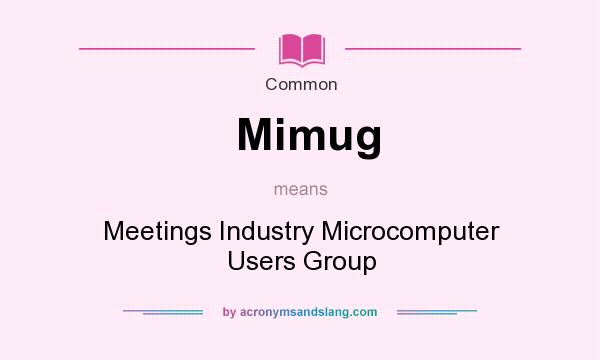 What does Mimug mean? It stands for Meetings Industry Microcomputer Users Group