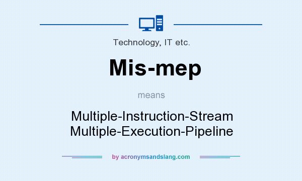 What does Mis-mep mean? It stands for Multiple-Instruction-Stream Multiple-Execution-Pipeline
