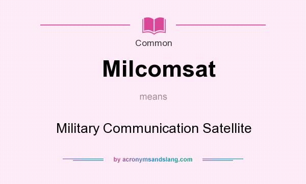 What does Milcomsat mean? It stands for Military Communication Satellite