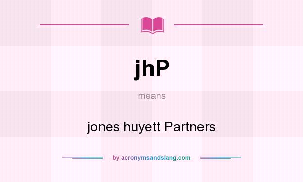 What does jhP mean? It stands for jones huyett Partners