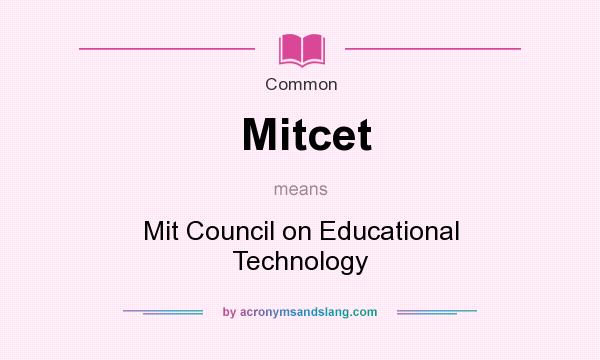What does Mitcet mean? It stands for Mit Council on Educational Technology