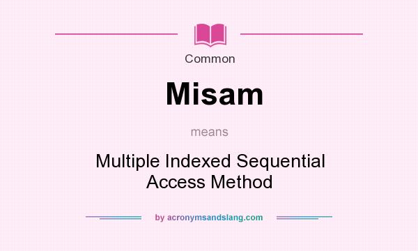 What does Misam mean? It stands for Multiple Indexed Sequential Access Method