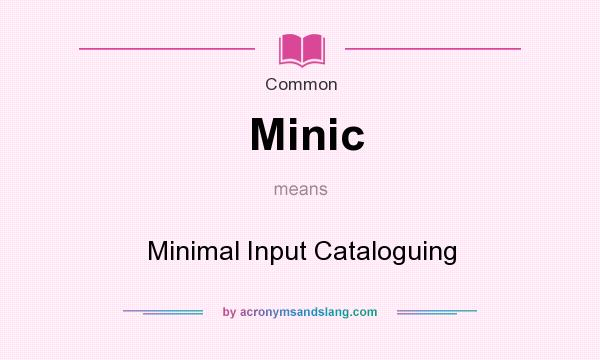 What does Minic mean? It stands for Minimal Input Cataloguing