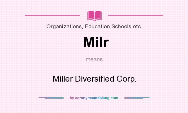 What does Milr mean? It stands for Miller Diversified Corp.