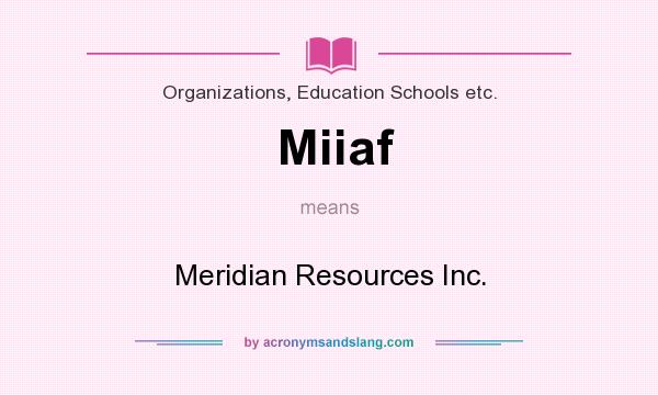What does Miiaf mean? It stands for Meridian Resources Inc.