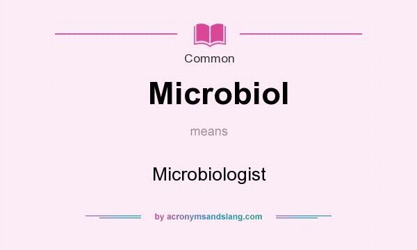 What does Microbiol mean? It stands for Microbiologist