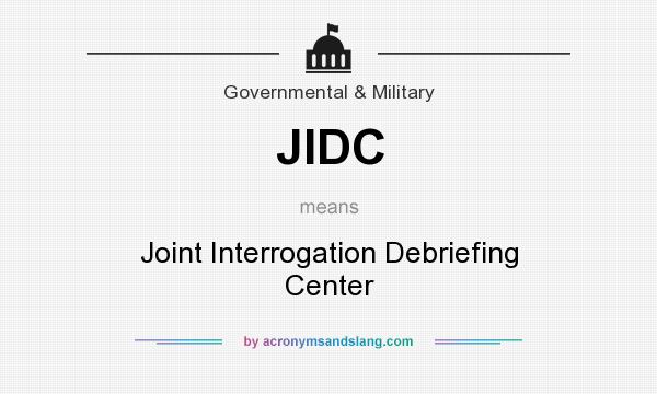 What does JIDC mean? It stands for Joint Interrogation Debriefing Center