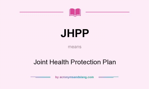 What does JHPP mean? It stands for Joint Health Protection Plan