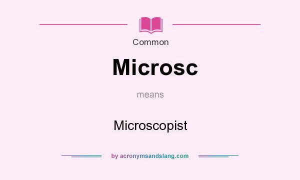 What does Microsc mean? It stands for Microscopist