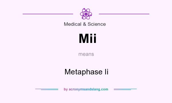 What does Mii mean? It stands for Metaphase Ii