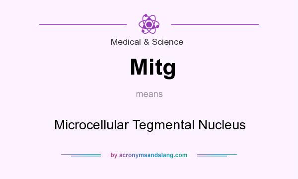 What does Mitg mean? It stands for Microcellular Tegmental Nucleus