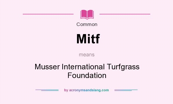 What does Mitf mean? It stands for Musser International Turfgrass Foundation