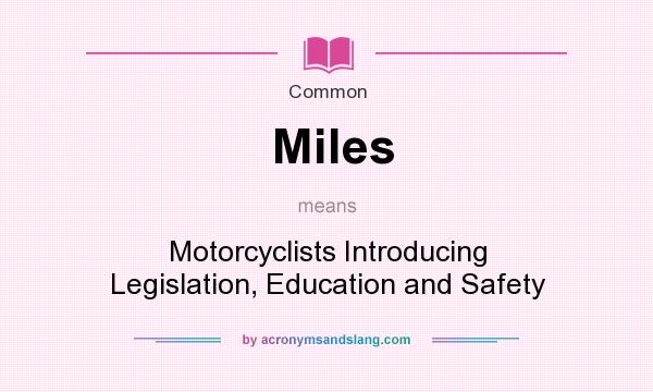 What does Miles mean? It stands for Motorcyclists Introducing Legislation, Education and Safety