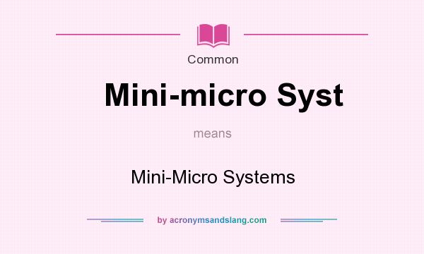 What does Mini-micro Syst mean? It stands for Mini-Micro Systems