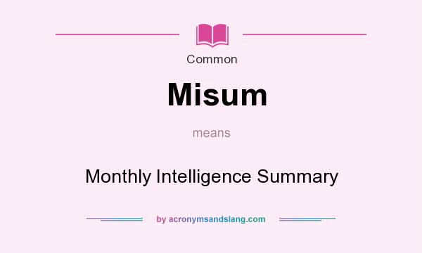 What does Misum mean? It stands for Monthly Intelligence Summary