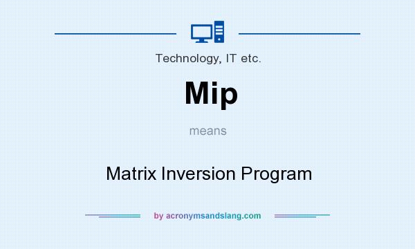 What does Mip mean? It stands for Matrix Inversion Program