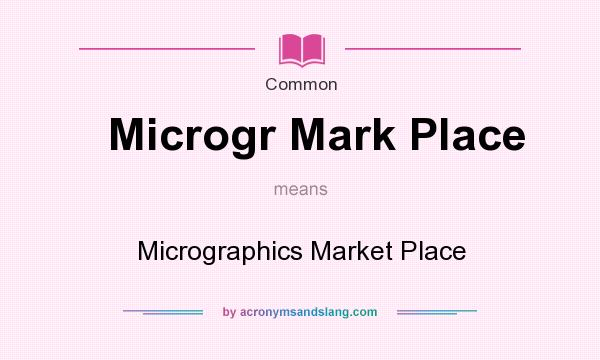 What does Microgr Mark Place mean? It stands for Micrographics Market Place