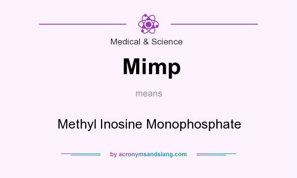 What does Mimp mean? It stands for Methyl Inosine Monophosphate