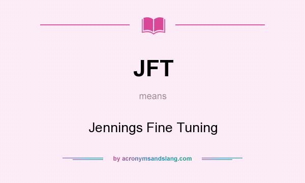 What does JFT mean? It stands for Jennings Fine Tuning