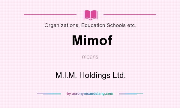 What does Mimof mean? It stands for M.I.M. Holdings Ltd.