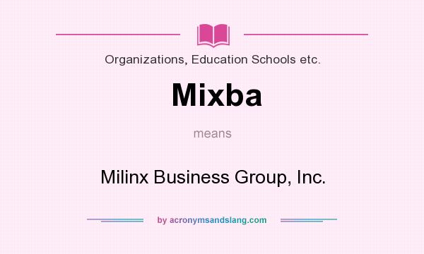 What does Mixba mean? It stands for Milinx Business Group, Inc.
