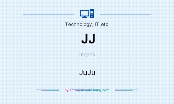 What does JJ mean? It stands for JuJu
