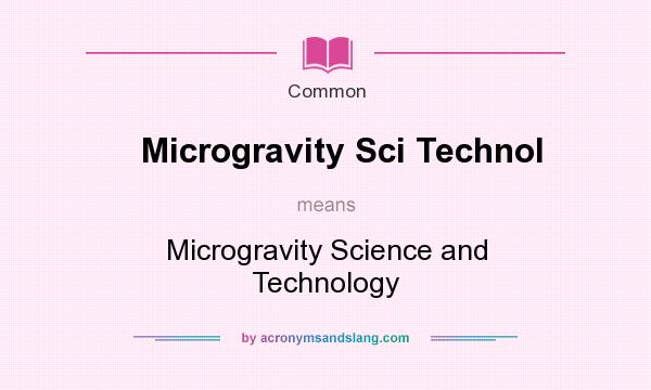What does Microgravity Sci Technol mean? It stands for Microgravity Science and Technology