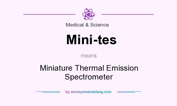 What does Mini-tes mean? It stands for Miniature Thermal Emission Spectrometer