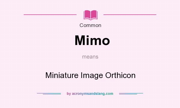 What does Mimo mean? It stands for Miniature Image Orthicon