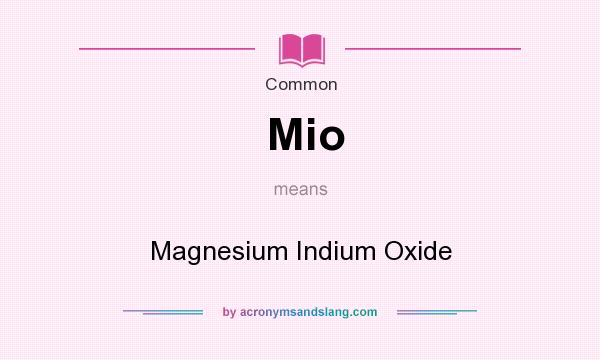 What does Mio mean? It stands for Magnesium Indium Oxide