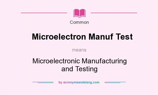 What does Microelectron Manuf Test mean? It stands for Microelectronic Manufacturing and Testing