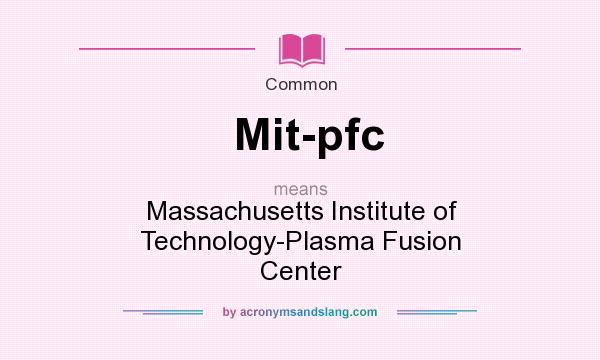 What does Mit-pfc mean? It stands for Massachusetts Institute of Technology-Plasma Fusion Center