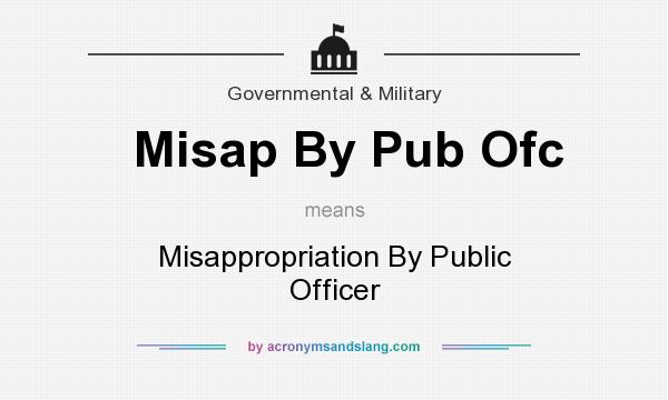 What does Misap By Pub Ofc mean? It stands for Misappropriation By Public Officer