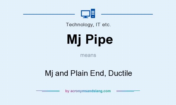 What does Mj Pipe mean? It stands for Mj and Plain End, Ductile