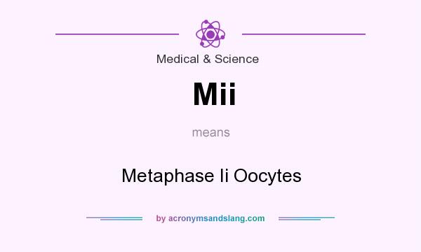 What does Mii mean? It stands for Metaphase Ii Oocytes