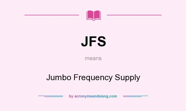 What does JFS mean? It stands for Jumbo Frequency Supply